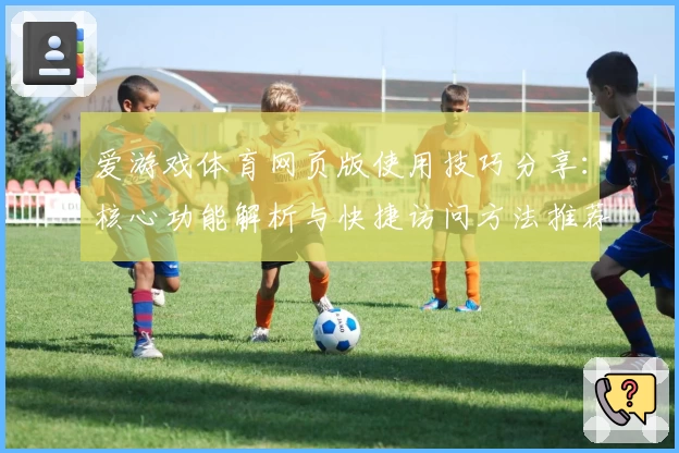 爱游戏体育网页版使用技巧分享：核心功能解析与快捷访问方法推荐